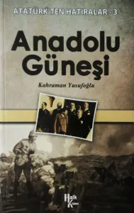Anadolu Güneşi / Atatürk'ten Hatıralar 3
