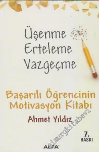 Üşenme, Erteleme, Vazgeçme: Başarılı Öğrencinin Motivasyon Kitabı -