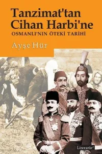 Tanzimat'tan Cihan Harbi'ne; Osmanlı'nın Öteki Tarihi