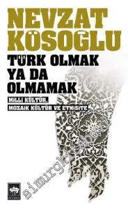 Türk Olmak ya da Olmamak : Milli Kültür Mozaik Kültür ve Etnisite -
