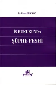 İş Hukukunda Şüphe Feshi