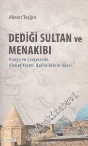 Dediği Sultan ve Menakıbı: Konya ve Çevresinde Ahmet Yesevi Halifelerinin İzleri -