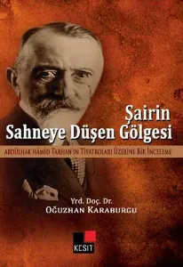 Şairin Sahneye Düşen Gölgesi; Abdülhak Hamid'in Tarhan'ın Tiyatroları Üzerine Bir İnceleme