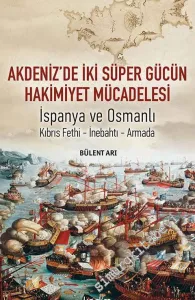 Akdeniz'de İki Süper Gücün Hakimiyet Mücadelesi : İspanya ve Osmanlı - Kıbrıs Fethi - İnebahtı - Armada -         2021