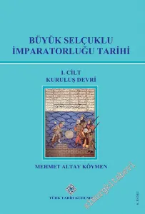 Büyük Selçuklu İmparatorluğu Tarihi Cilt 1: Kuruluş Devri -