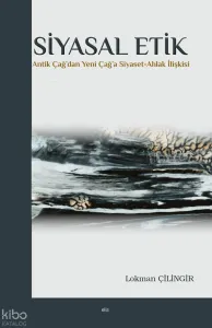 Siyasal Etik;Antik Çağ'dan Yeni Çağ'a Siyaset-Ahlak İlişkisi