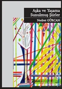 Aşka ve Yaşama Sunulmuş Şiirler