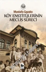 Köy Enstitülerinin Meclis Süreci : Kuruluş, Gelişme, Karalama, Kapanış ve Sonrası -         2019