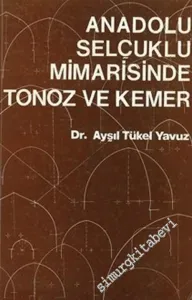 Anadolu Selçuklu Mimarisinde Tonoz ve Kemer  -        1983