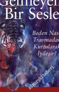 Dile Gelmeyen Bir Sesle : Beden Nasıl Travmadan Kurtularak İyileşir -         2018