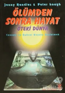 Ölümden Sonra Hayat Öteki Dünya Cenneti ve Ruhsal Boyutu Keşfetmek