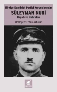 Türkiye Komünist Partisi Kurucularından Süleyman Nuri: Hayatı ve Hatıraları
