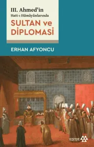 Sultan ve Diplomasi III. Ahmed’in Hatt-ı Hümayunlarında