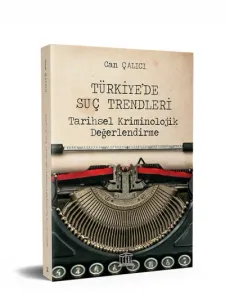 Türkiye’de Suç Trendleri Tarihsel Kriminolojik Değerlendirme