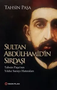 Sultan Abdülhamid'in Sırdaşı; Tahsin Paşa'nın Yıldız Sarayı Hatıraları