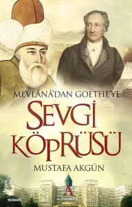 Mevlana’dan Goethe’ye Sevgi Köprüsü Mevlana’dan Goethe’ye Sevgi Köprüsü