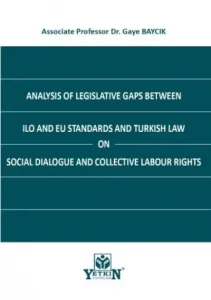 Analysis of Legislative Gaps between ILO and EU Standards and Turkish Law on Social Dialogue and Collective Labour Rights