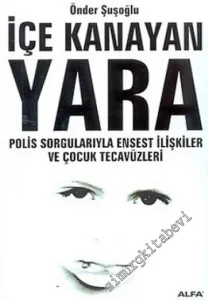 İçe Kanayan Yara: Polis Sorgularıyla Ensest İlişkiler ve Çocuk Tecavüzleri -         2005