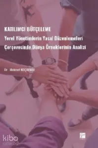 Katılımcı Bütçeleme;Yerel Yönetimlerin Yasal Düzenlemeleri Çerçevesinde Dünya Örneklerinin Analizi