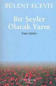 Bir Şeyler Olacak Yarın; Tüm Şiirler