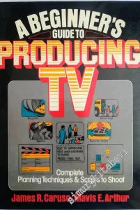 A Beginner's Guide to Producing TV: Complete Planning Techniques and Scripts to Shoot -        1990