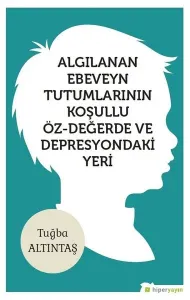Algılanan Ebeveyn Tutumlarının Koşullu Öz- Değerde ve Depresyondaki Yeri