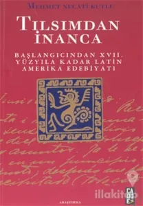Tılsımdan İnanca: Başlangıcından 17. Yüzyıla Kadar Latin Amerika Edebiyatı