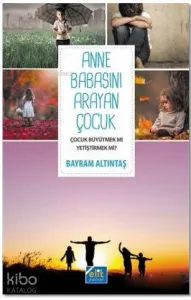 Anne Babasını Arayan Çocuk; Çocuk Büyütmek Mi Yetiştirmek Mi?