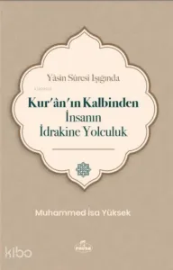 Yasin Suresi Işığında Kuranın Kalbinden İnsanın İdrakine Yolculuk
