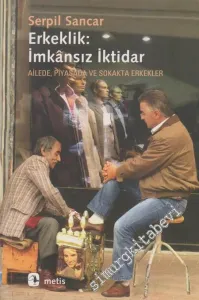 Erkeklik: İmkansız İktidar - Ailede, Piyasada ve Sokakta Erkekler -         2020