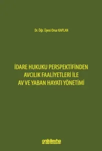 İdare Hukuku Perspektifinden Avcılık Faaliyetleri ile Av ve Yaban Hayatı Yönetimi
