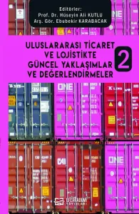 Uluslararası Ticaret ve Lojistikte Güncel Yaklaşımlar ve Değerlendirmeler 2