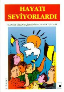 Hayatı Seviyorlardı; Fransız Direnişçilerinin Son Mektupları