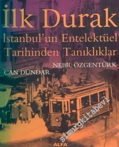 İlk Durak: İstanbul'un Entelektüel Tarihinden Tanıklıklar -         2005