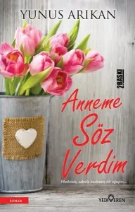 Anneme Söz Verdim; Mutluluk Sabırla Beslenen Bir Ağaçtır...