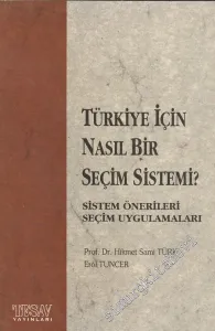 Türkiye İçin Nasıl Bir Seçim Sistemi ? Sistem Önerileri Seçim Uygulamaları -