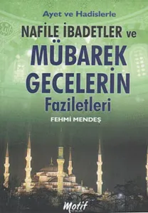 Ayet ve Hadislerle Nafile İbadetler ve Mübarek Gecelerin Faziletleri Ayet ve Hadislerle Nafile İbadetler ve Mübarek Gecelerin Faziletleri
