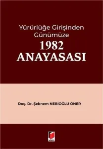 Yürürlüğe Girişinden Günümüze 1982 Anayasası