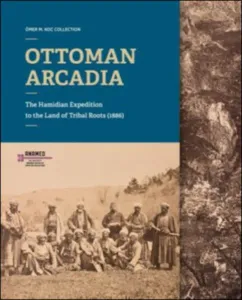Ottoman Arcadıa; The Hamidian Expedition To The Land Of Tribal Roots (1886)