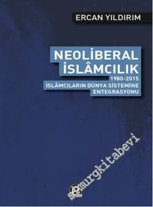 Neoliberal İslamcılık : 1980 - 2015 İslamcıların Dünya Sistemine Entegrasyonu -         2016