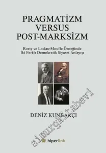 Pragmatizm Versus Post - Marksizm: Rorty ve Laclau-Mouffe Örneğinde İki Farklı Demokratik Siyaset Anlayışı -         2015