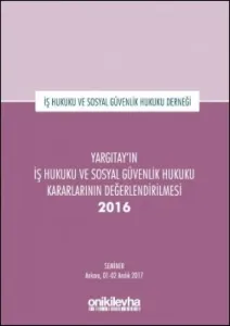 Yargıtay'ın İş Hukuku ve Sosyal Güvenlik Hukuku Kararlarının Değerlendirilmesi Semineri 2016