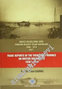 İngiliz Belgelerine Göre Trabzon Vilayeti Ticari Raporları 1830-1914 (3 Cilt TAKIM) = Trade Reports Of The Trebizond Province On British Documents 1830 - 1914 (3 Volume Set) -