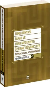 Türk Dünyası Tarihi ve Türk Medeniyeti Üzerine Düşünceler 3; Zirvede Yüzyıl ve Gündönümü