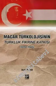 Macar Türkolojisinin Türklük Fikrine Katkısı 1870 - 1945 -         2020