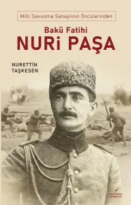 Milli Savunma Sanayinin Öncülerinden  BAKÜ FATİHİ NURİ PAŞA