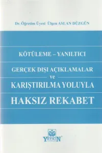 Kötüleme - Yanıltıcı Gerçek Dışı Açıklamalar ve Karşılaştırılma Yoluyla Haksız Rekabet