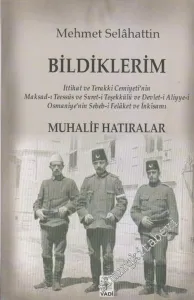 Bildiklerim: İttihat ve Terakki Cemiyeti'nin Maksad - ı Teessüs ve Suret - i Teşekkülü ve Devlet - i Aliyye -  i Osmaniyye'nin Sebeb - i Felaket ve İnkısamı  ( Muhalif Hatıralar ) -        2006