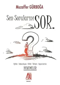 Sen Sorularını Sor; Eğitim - Yabancılaşma - Kültür - İletişim - Yaşam Üzerine Denemeler