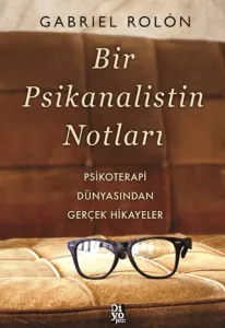 Bir Psikanalistin Notları Psikoterapi Dünyasından Gerçek Hikayeler